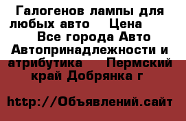 Галогенов лампы для любых авто. › Цена ­ 3 000 - Все города Авто » Автопринадлежности и атрибутика   . Пермский край,Добрянка г.